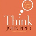 John Piper's book: Think (The Life of Mind and the Love of God)